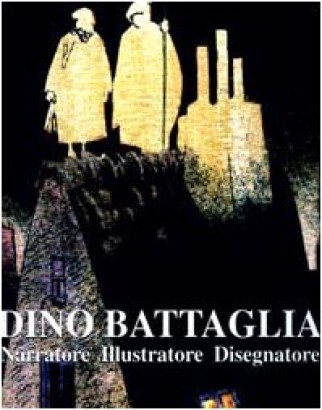 Dino Battaglia. Narratore Illustratore Disegnatore